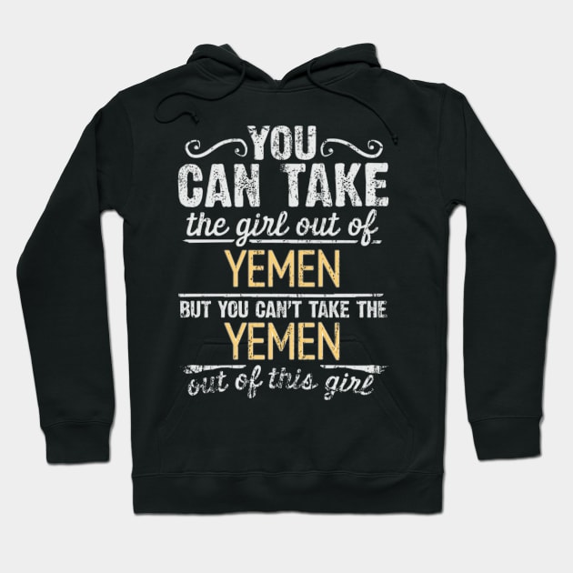 You Can Take The Girl Out Of Yemen But You Cant Take The Yemen Out Of The Girl - Gift for Yemeni With Roots From Yemen Hoodie by Country Flags